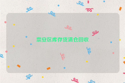 崇安区库存货清仓回收